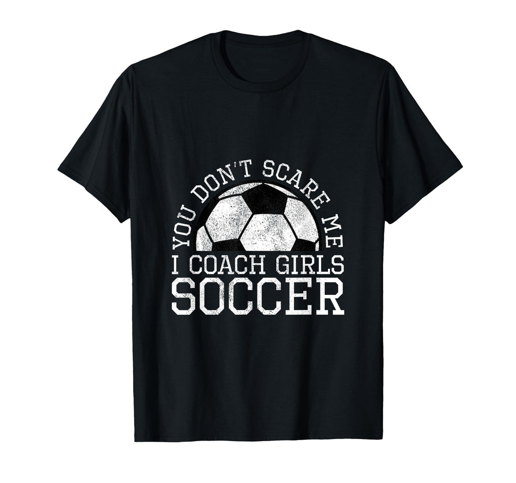 You Dont Scare Me I Coach Soccer T-Shirt - Casual Everyday Wear for Adults - T-Shirt, Sweatshirt, Hoodie