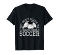 You Dont Scare Me I Coach Soccer T-Shirt - Casual Everyday Wear for Adults - T-Shirt, Sweatshirt, Hoodie
