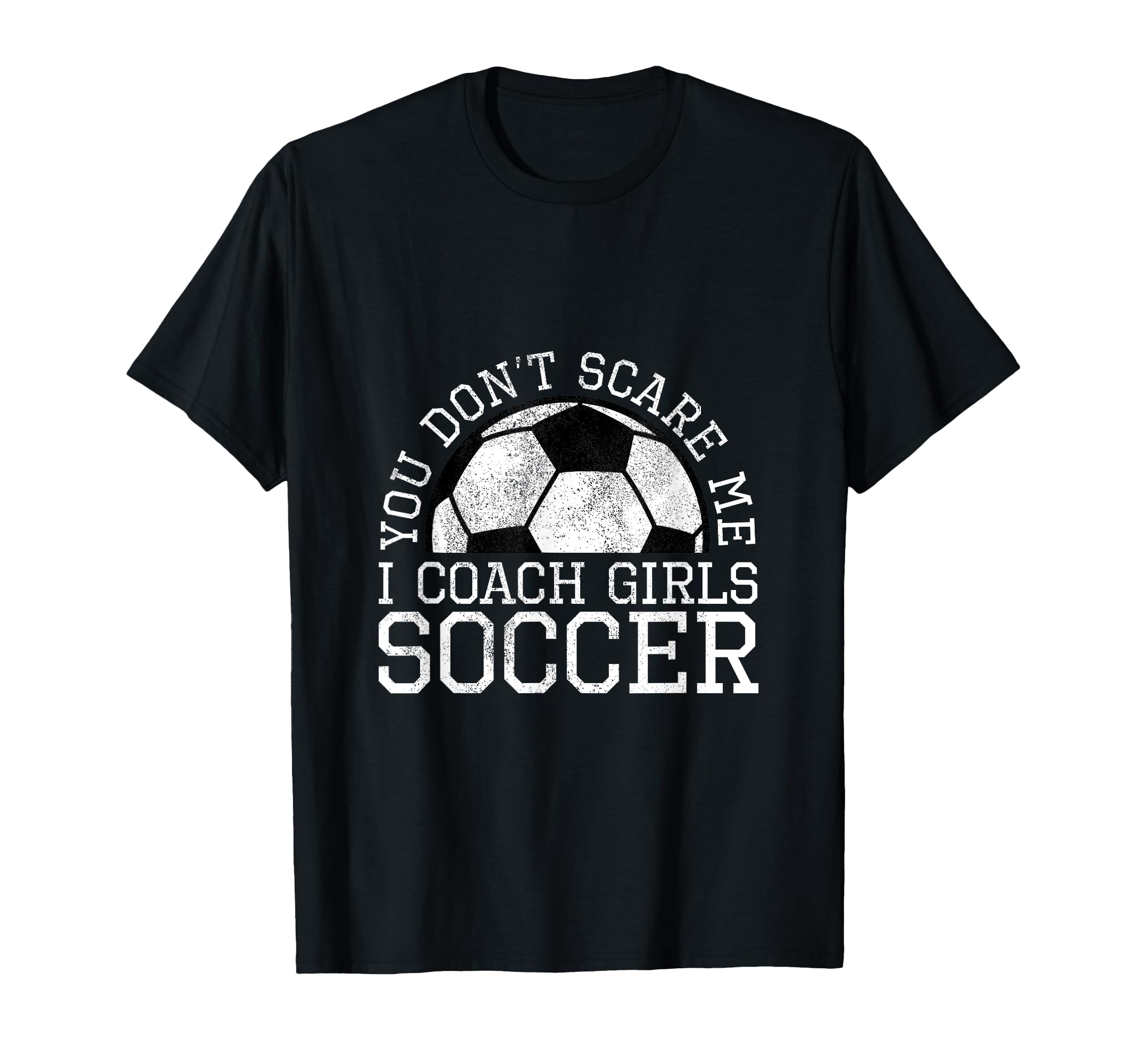 You Dont Scare Me I Coach Soccer T-Shirt - Casual Everyday Wear for Adults - T-Shirt, Sweatshirt, Hoodie
