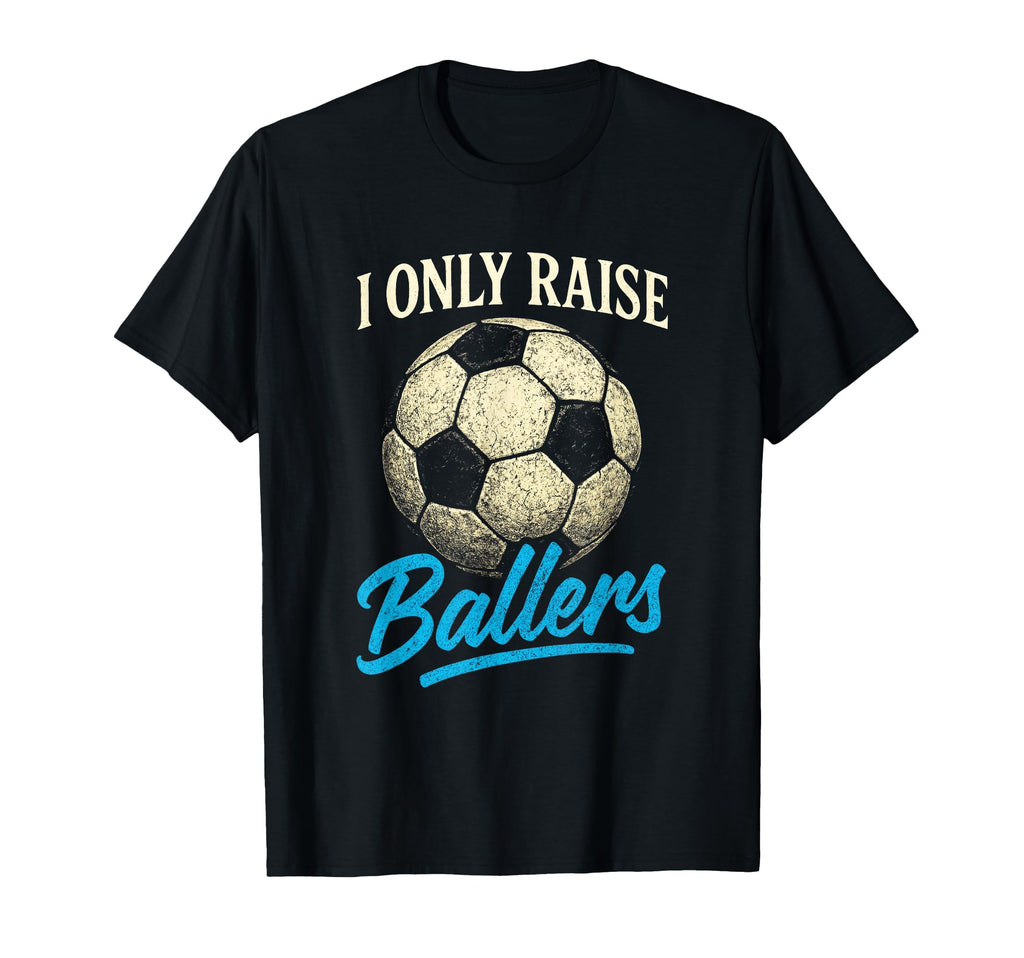 I Only Raise Ballers Soccer Dad T-Shirt - Novelty Apparel for Adults - T-Shirt, Sweatshirt, Hoodie