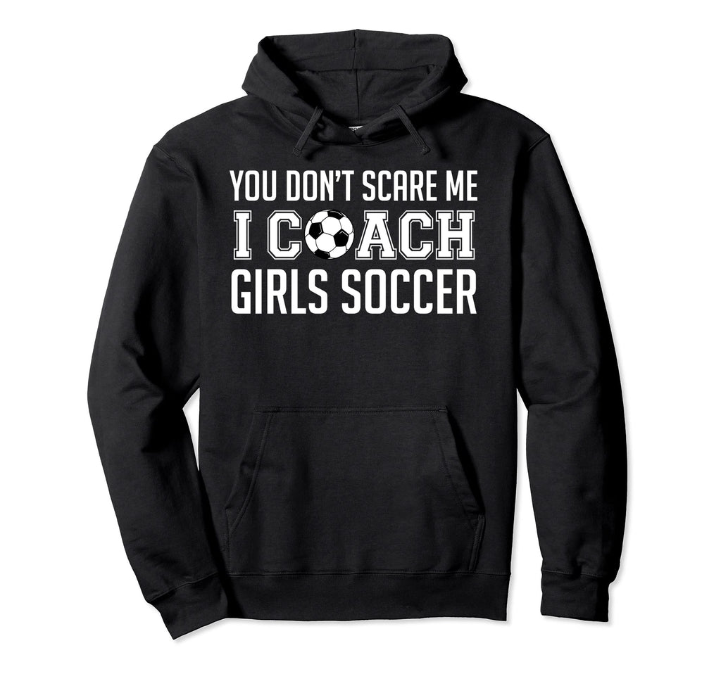 You Dont Scare Me I Coach Soccer Hoodie - Aesthetic Graphic Unisex - T-Shirt, Sweatshirt, Hoodie