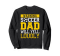 Funny Warning Soccer Dad Will Sweatshirt - Fun Novelty Design Men Women - T-Shirt, Sweatshirt, Hoodie