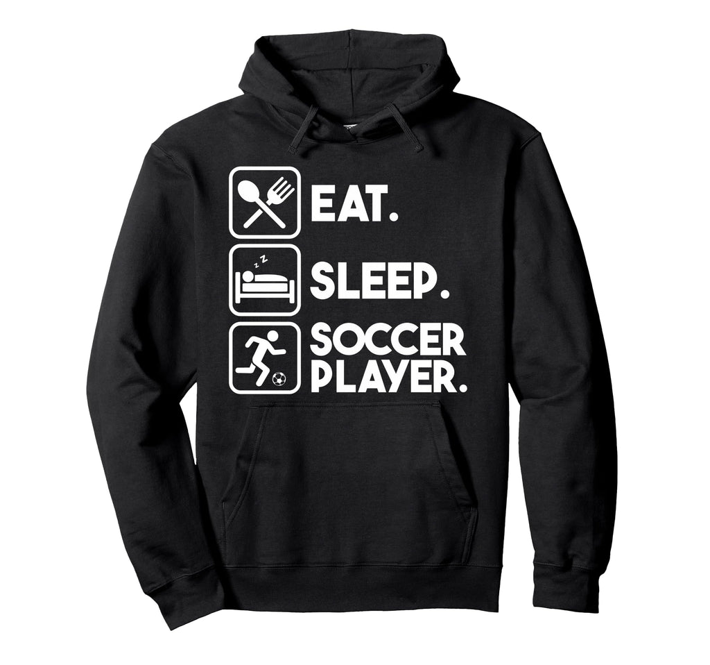 Eat Sleep Soccer Player Sports Hoodie - Casual Everyday Wear Men Women - T-Shirt, Sweatshirt, Hoodie