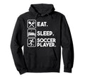 Eat Sleep Soccer Player Sports Hoodie - Casual Everyday Wear Men Women - T-Shirt, Sweatshirt, Hoodie