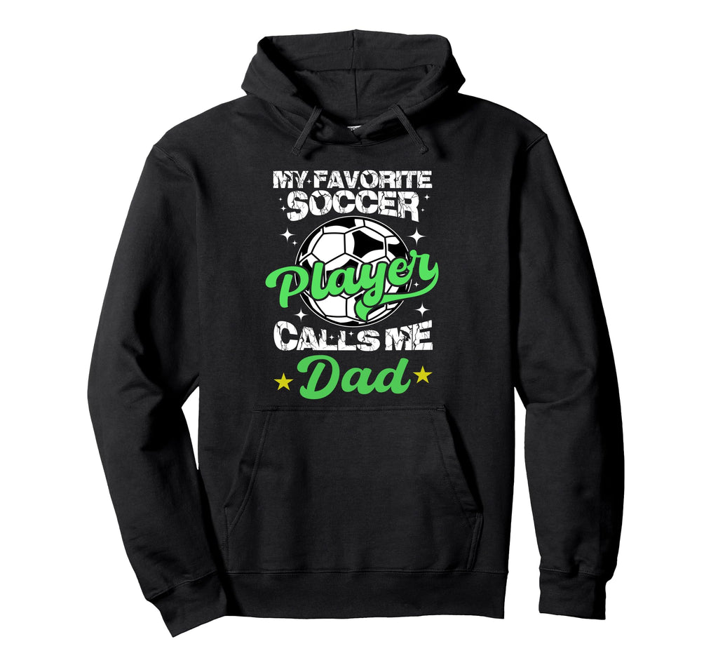 My Favorite Soccer Player Calls Me Dad Hoodie - Fun Novelty Design Unisex - T-Shirt, Sweatshirt, Hoodie