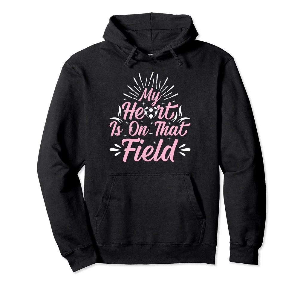 My Heart Is That Field Playing Soccer Hoodie - Custom Art Print for Adults - T-Shirt, Sweatshirt, Hoodie