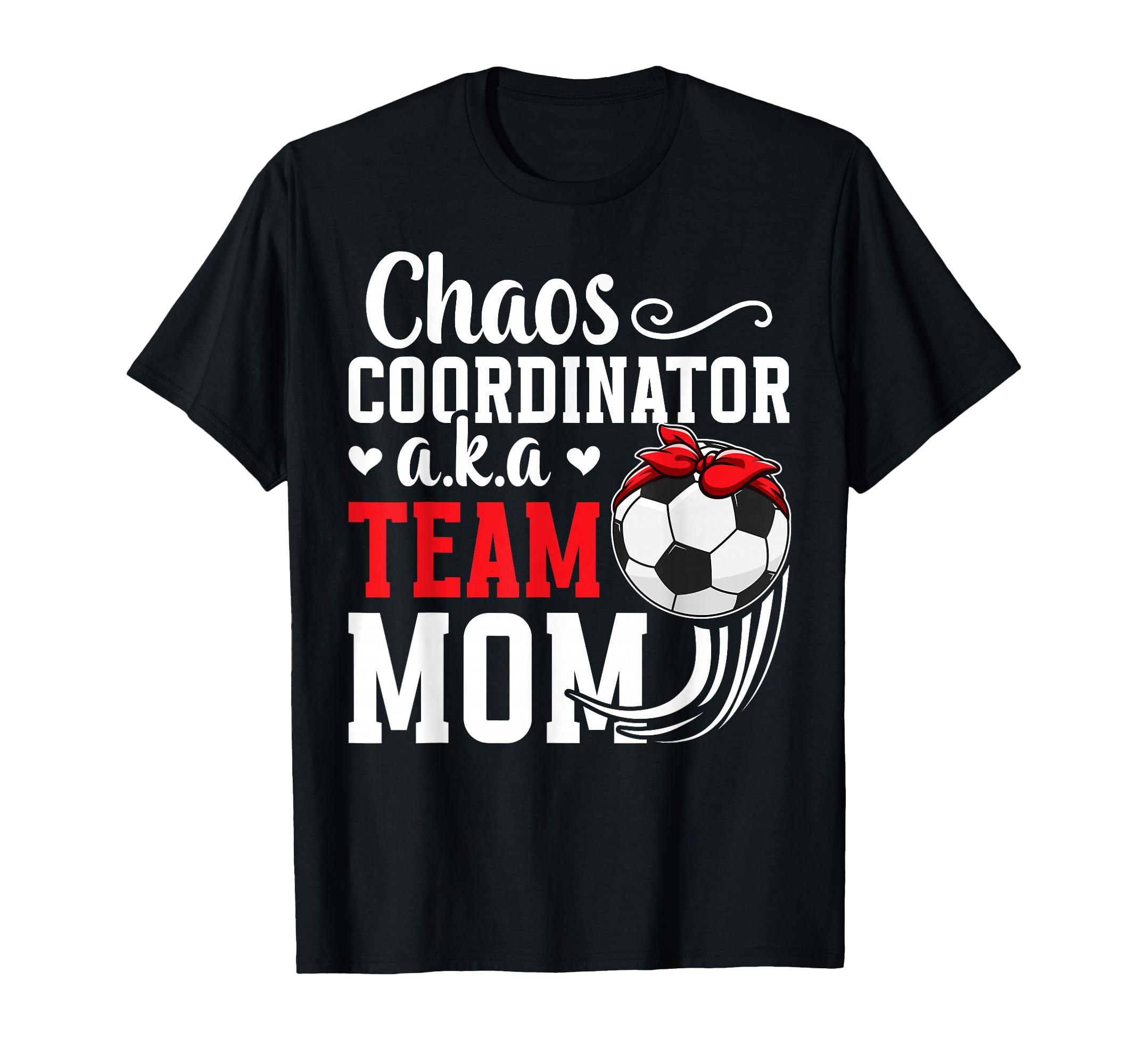 Chaos Coordinator Soccer Team Mom T-Shirt - Casual Everyday Wear Men Women - T-Shirt, Sweatshirt, Hoodie