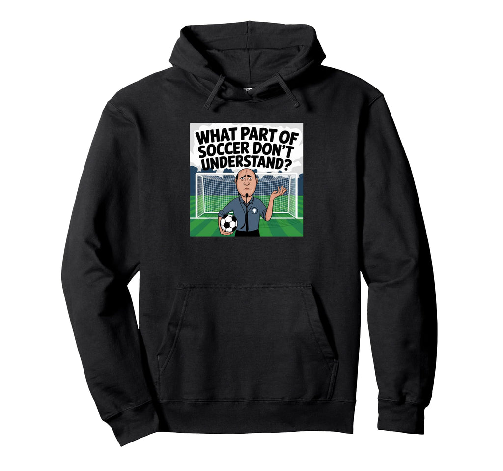 Funny What Part Soccer Dont You Hoodie - Custom Art Print Men Women - T-Shirt, Sweatshirt, Hoodie