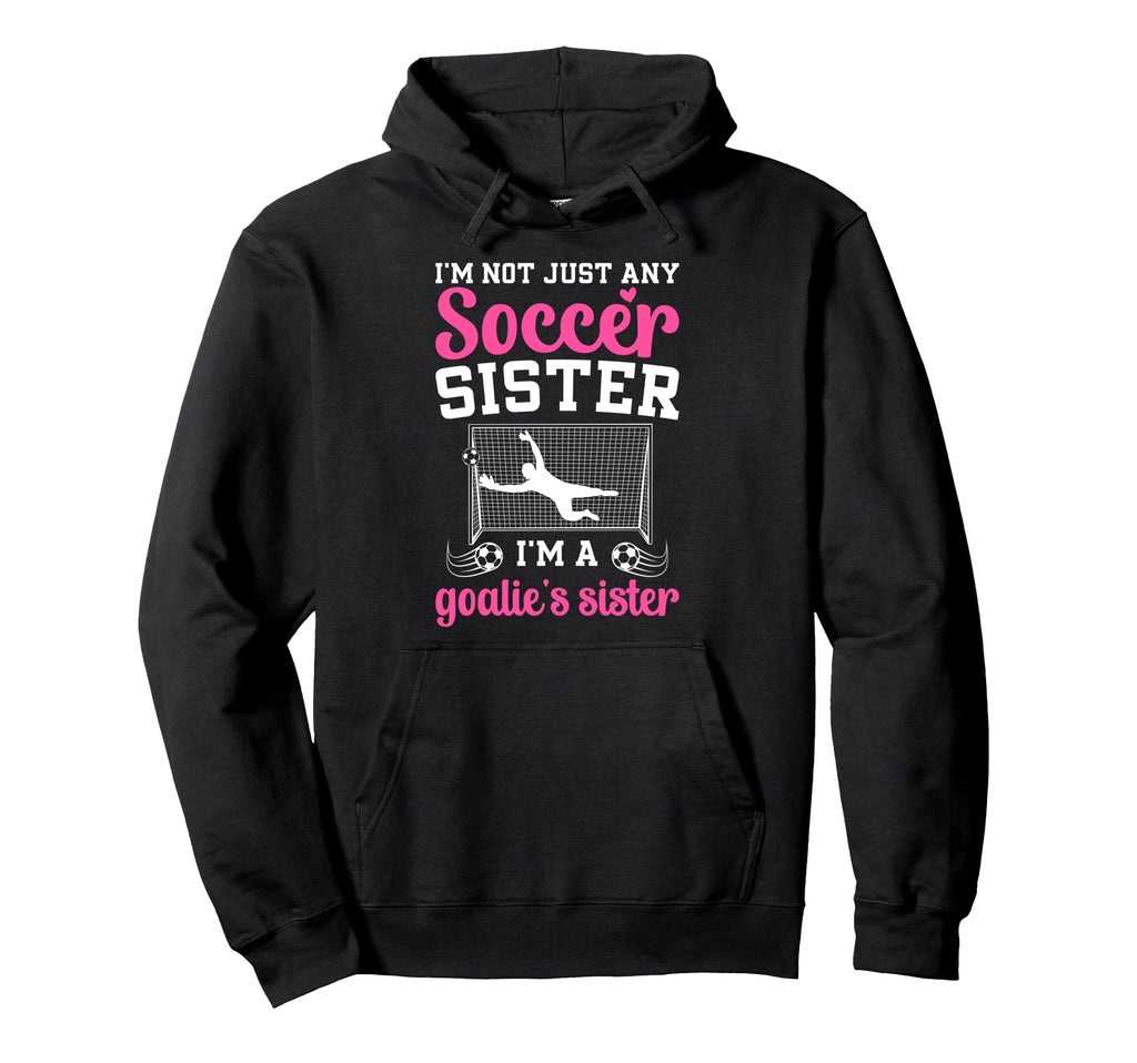 Im Soccer Goalie Sister Soccer Keeper Sis Hoodie - Trendy Graphic Men Women - T-Shirt, Sweatshirt, Hoodie