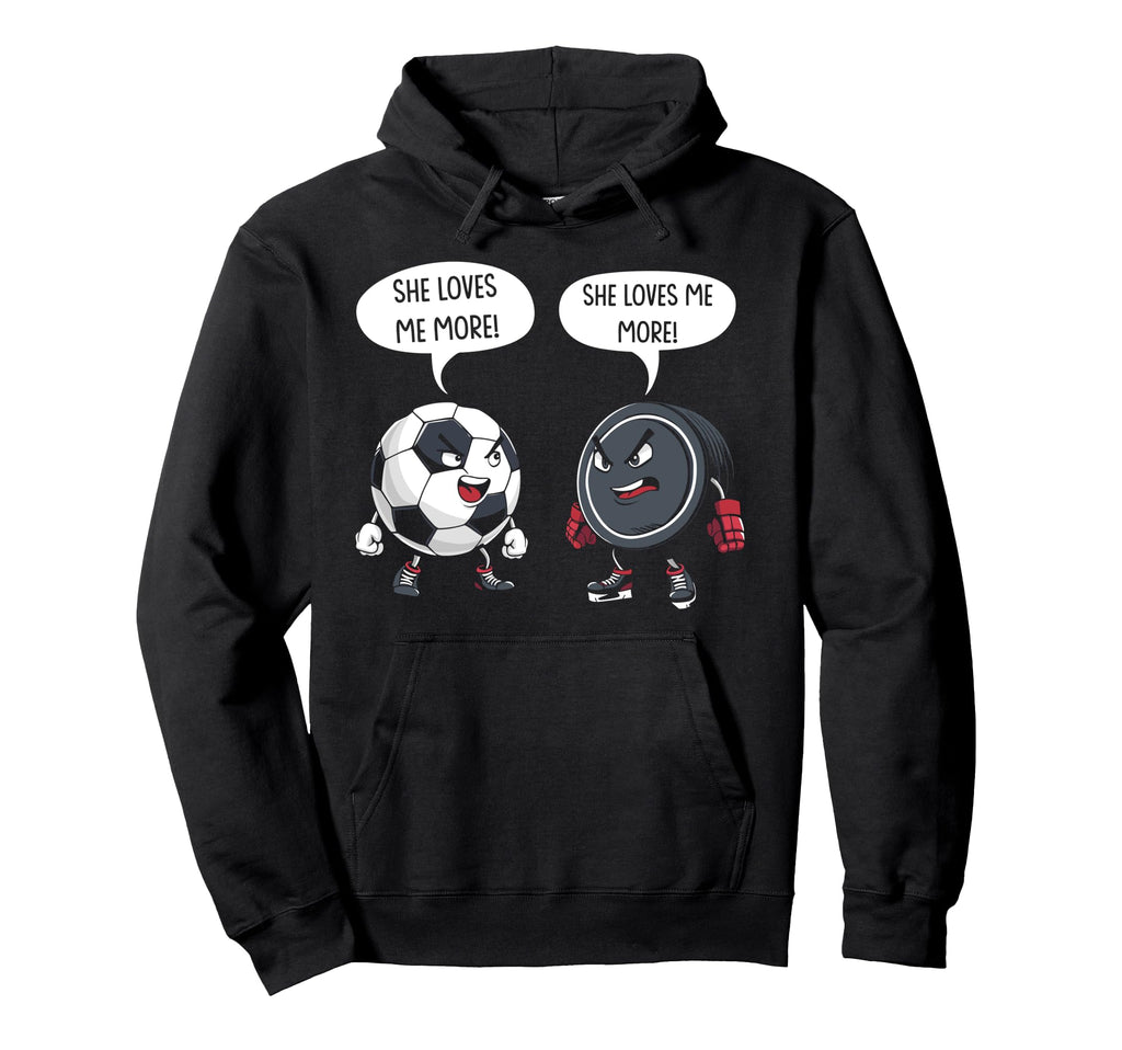 Soccer Hockey She Loves Me More Hoodie - Fun Novelty Design Men Women - T-Shirt, Sweatshirt, Hoodie