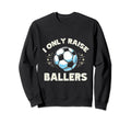 Funny Soccer I Only Raise Ballers Sweatshirt - Trendy Graphic for Adults - T-Shirt, Sweatshirt, Hoodie