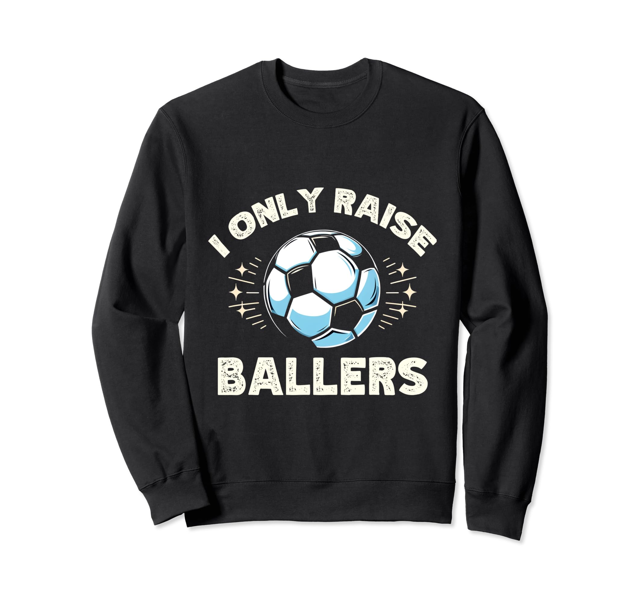 Funny Soccer I Only Raise Ballers Sweatshirt - Trendy Graphic for Adults - T-Shirt, Sweatshirt, Hoodie