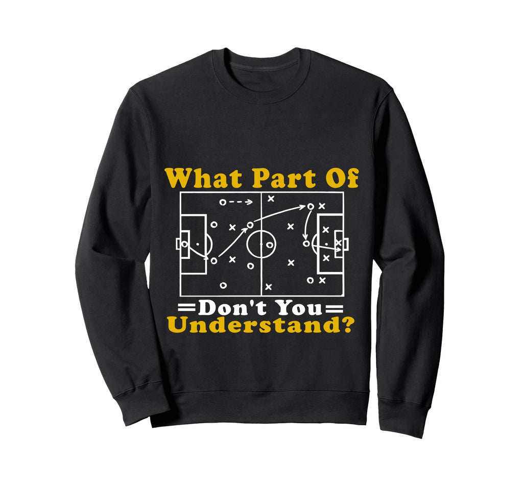 What Part Soccer Dont You Sweatshirt - Fun Novelty Design for Adults - T-Shirt, Sweatshirt, Hoodie