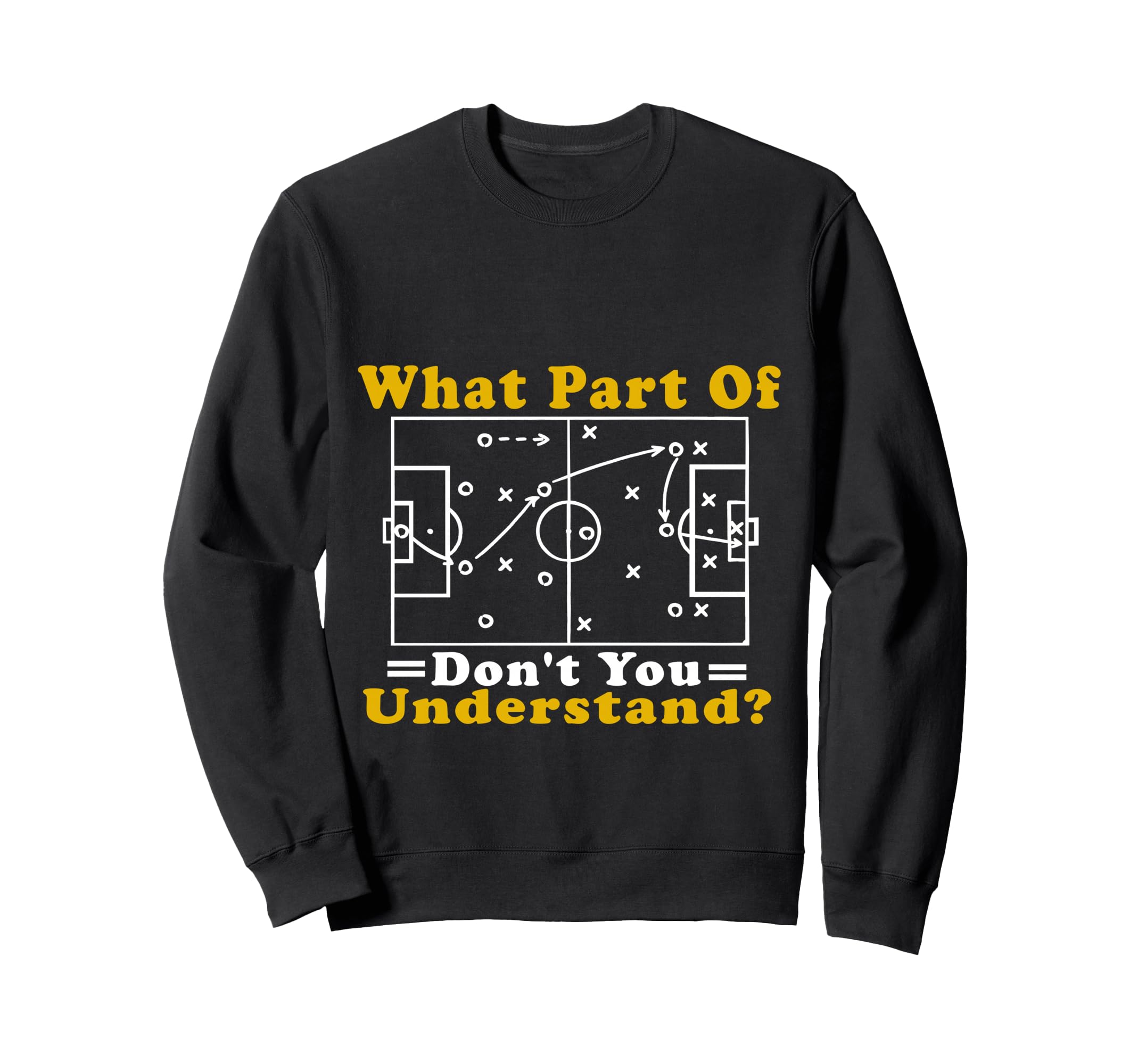 What Part Soccer Dont You Sweatshirt - Fun Novelty Design for Adults - T-Shirt, Sweatshirt, Hoodie