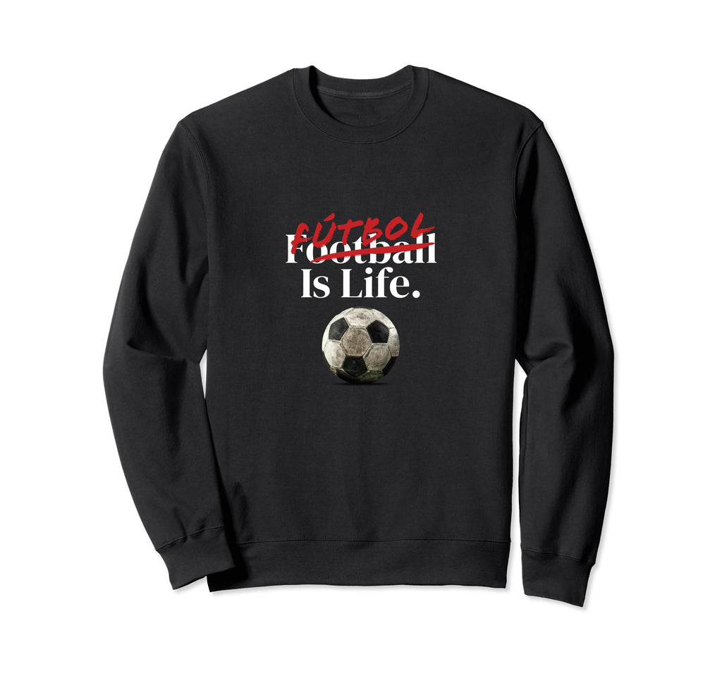 Futbol Is Life Soccer Fans Sweatshirt - Streetwear Style for Adults - T-Shirt, Sweatshirt, Hoodie