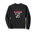 Futbol Is Life Soccer Fans Sweatshirt - Streetwear Style for Adults - T-Shirt, Sweatshirt, Hoodie
