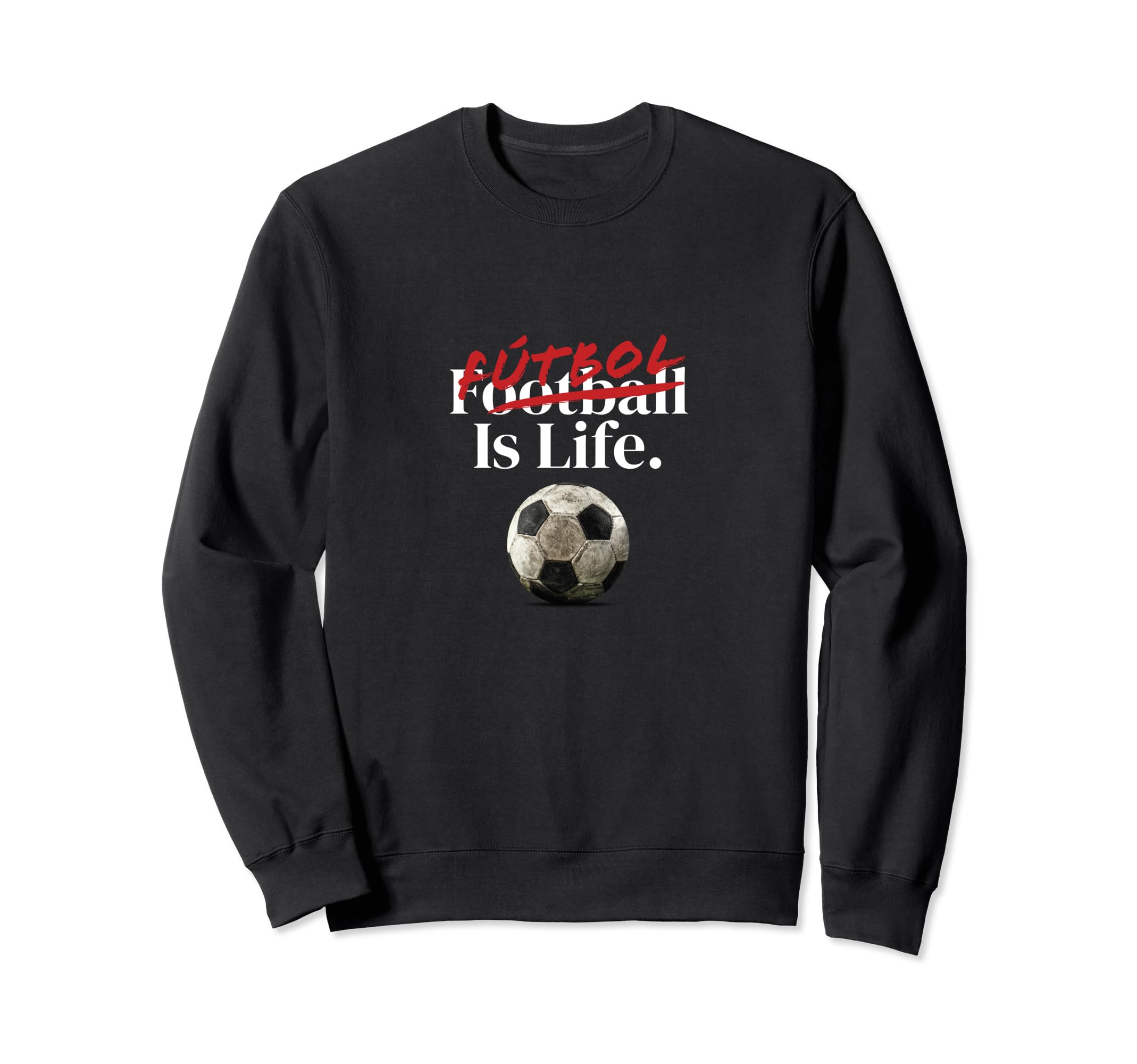 Futbol Is Life Soccer Fans Sweatshirt - Streetwear Style for Adults - T-Shirt, Sweatshirt, Hoodie