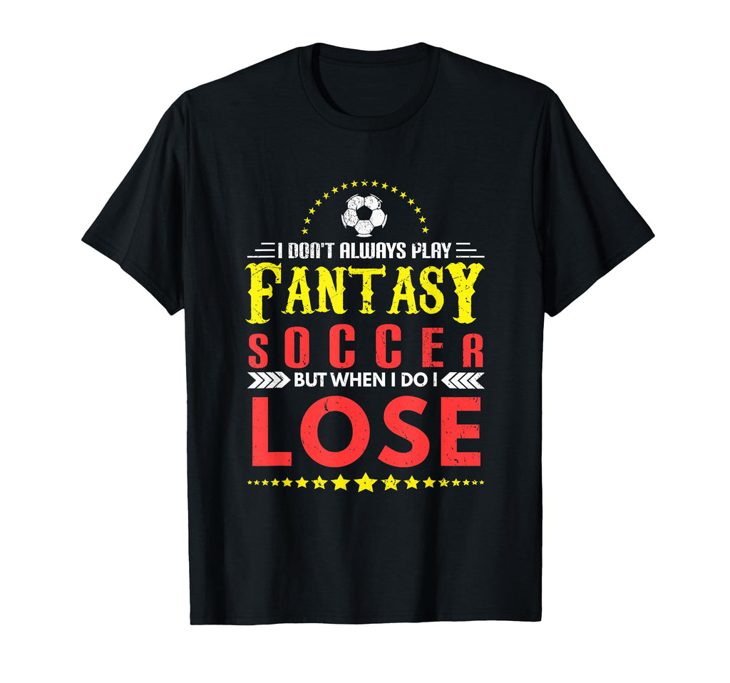Soccer I Dont Play Fantasy But When T-Shirt - Fun Novelty Design Men Women - T-Shirt, Sweatshirt, Hoodie