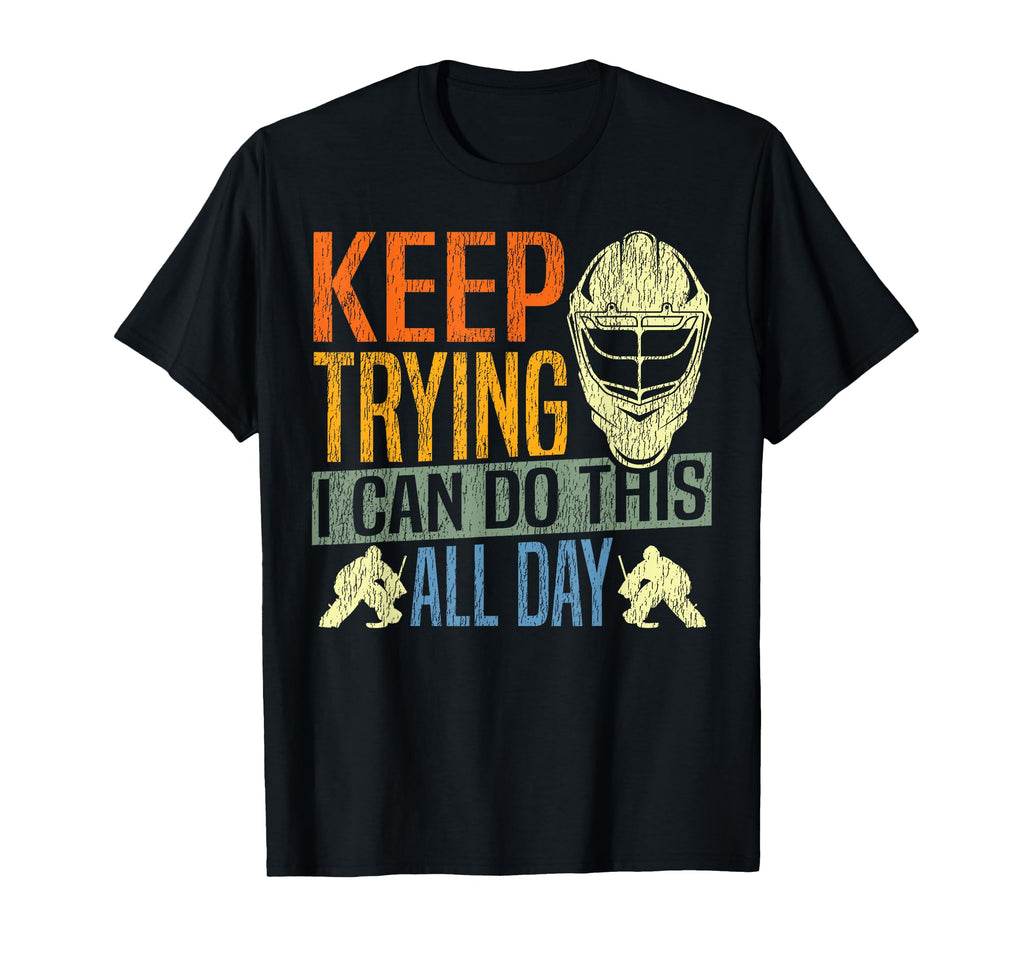 Ice Hockey Goalie Goalkeeper Keep Trying I T-Shirt - Trendy Graphic Unisex - T-Shirt, Sweatshirt, Hoodie