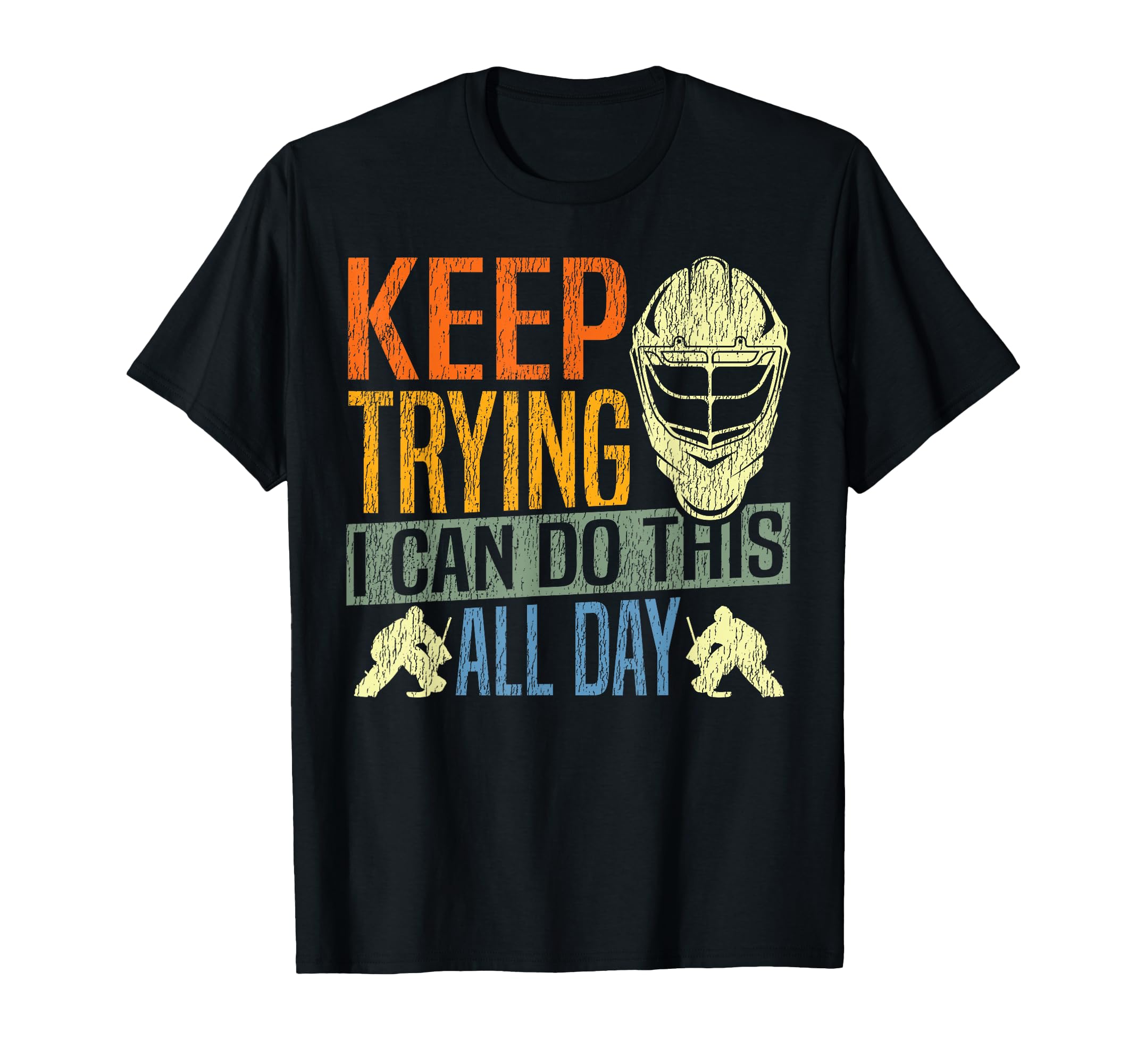 Ice Hockey Goalie Goalkeeper Keep Trying I T-Shirt - Trendy Graphic Unisex - T-Shirt, Sweatshirt, Hoodie