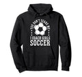 Mens Funny Soccer Coach You Dont Hoodie - Streetwear Style for Adults - T-Shirt, Sweatshirt, Hoodie