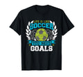 Life Is Like Soccer You Need Goals T-Shirt - Casual Everyday Wear Men Women - T-Shirt, Sweatshirt, Hoodie