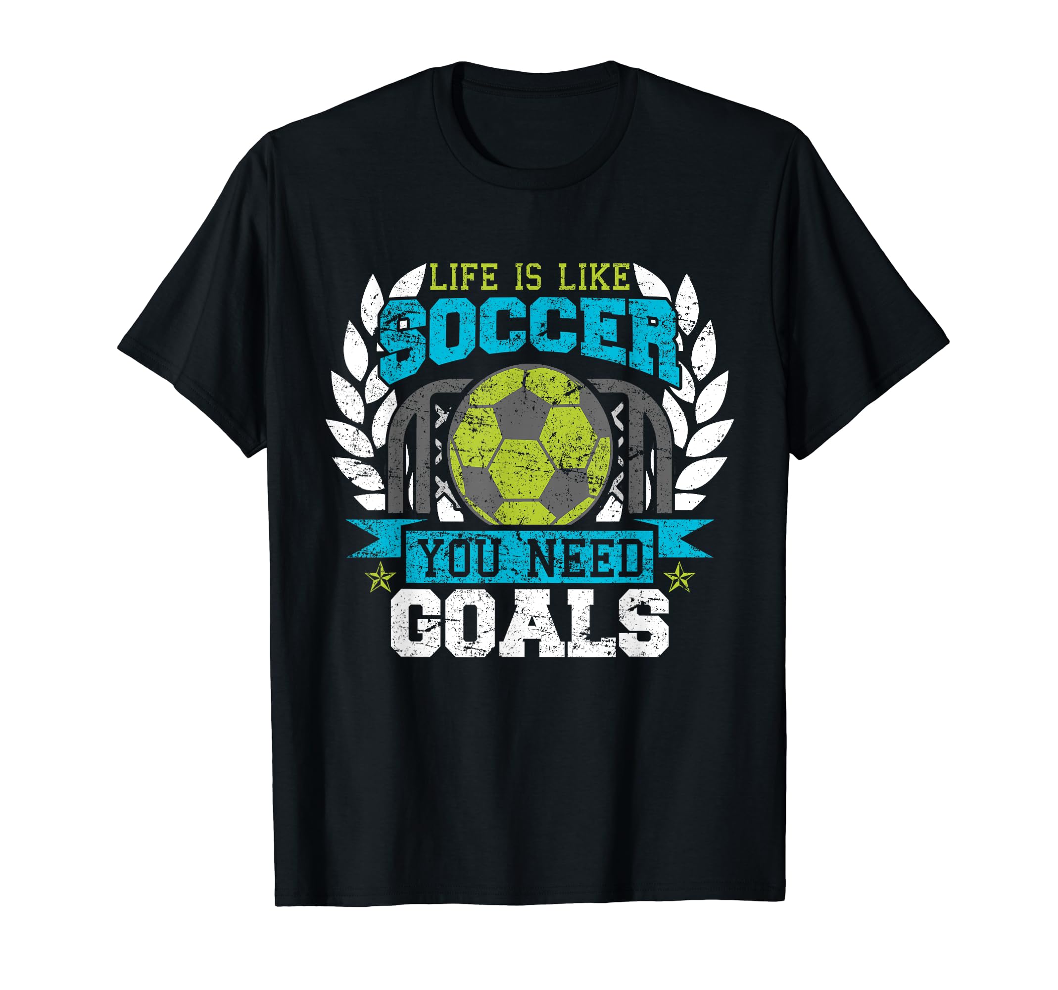 Life Is Like Soccer You Need Goals T-Shirt - Casual Everyday Wear Men Women - T-Shirt, Sweatshirt, Hoodie