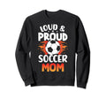 Loud And Proud Soccer Mom Birthday Sweatshirt - Graphic Print Men Women - T-Shirt, Sweatshirt, Hoodie