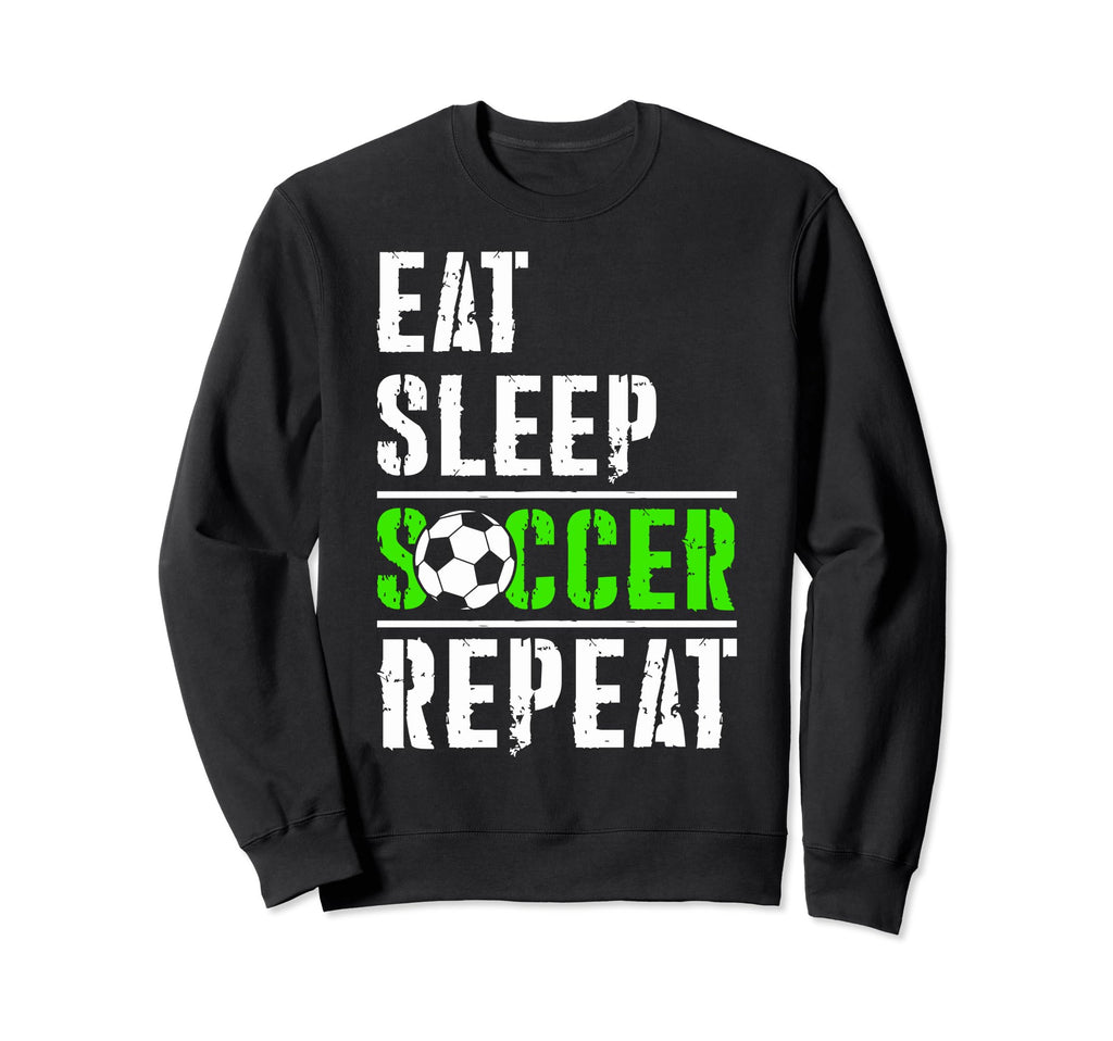 Soccer Fans Eat Sleep Soccer Sweatshirt - Fun Novelty Design Men Women - T-Shirt, Sweatshirt, Hoodie