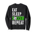Soccer Fans Eat Sleep Soccer Sweatshirt - Fun Novelty Design Men Women - T-Shirt, Sweatshirt, Hoodie
