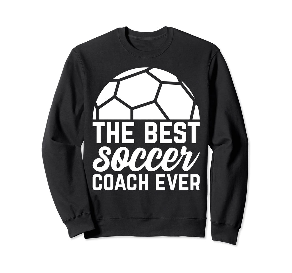 Best Soccer Coach Ever Soccer Trainer Sweatshirt - Trendy Graphic Men Women - T-Shirt, Sweatshirt, Hoodie