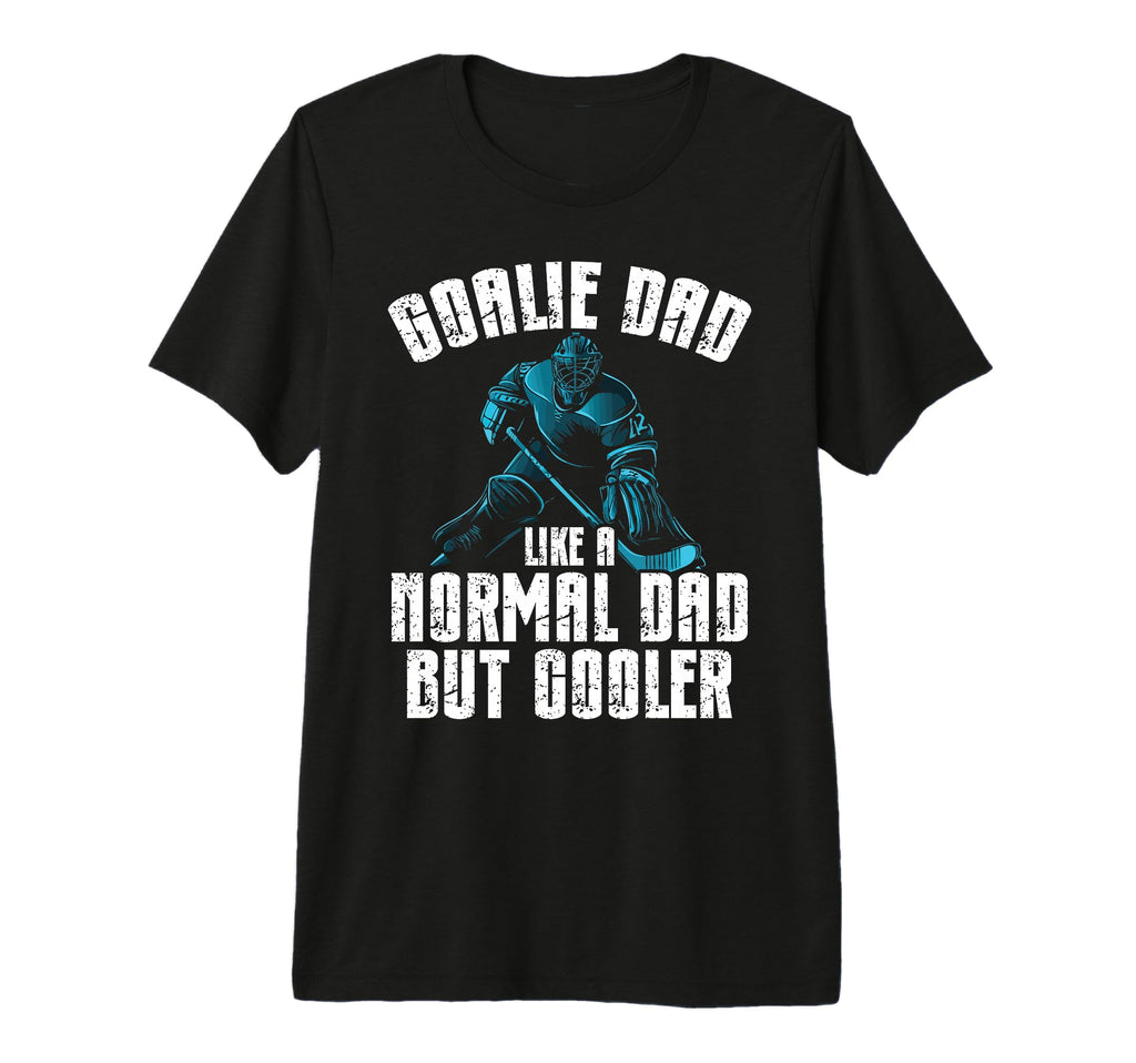 Goalie Dad Like Normal Dad But Cooler T-Shirt - Novelty Apparel Men Women - T-Shirt, Sweatshirt, Hoodie