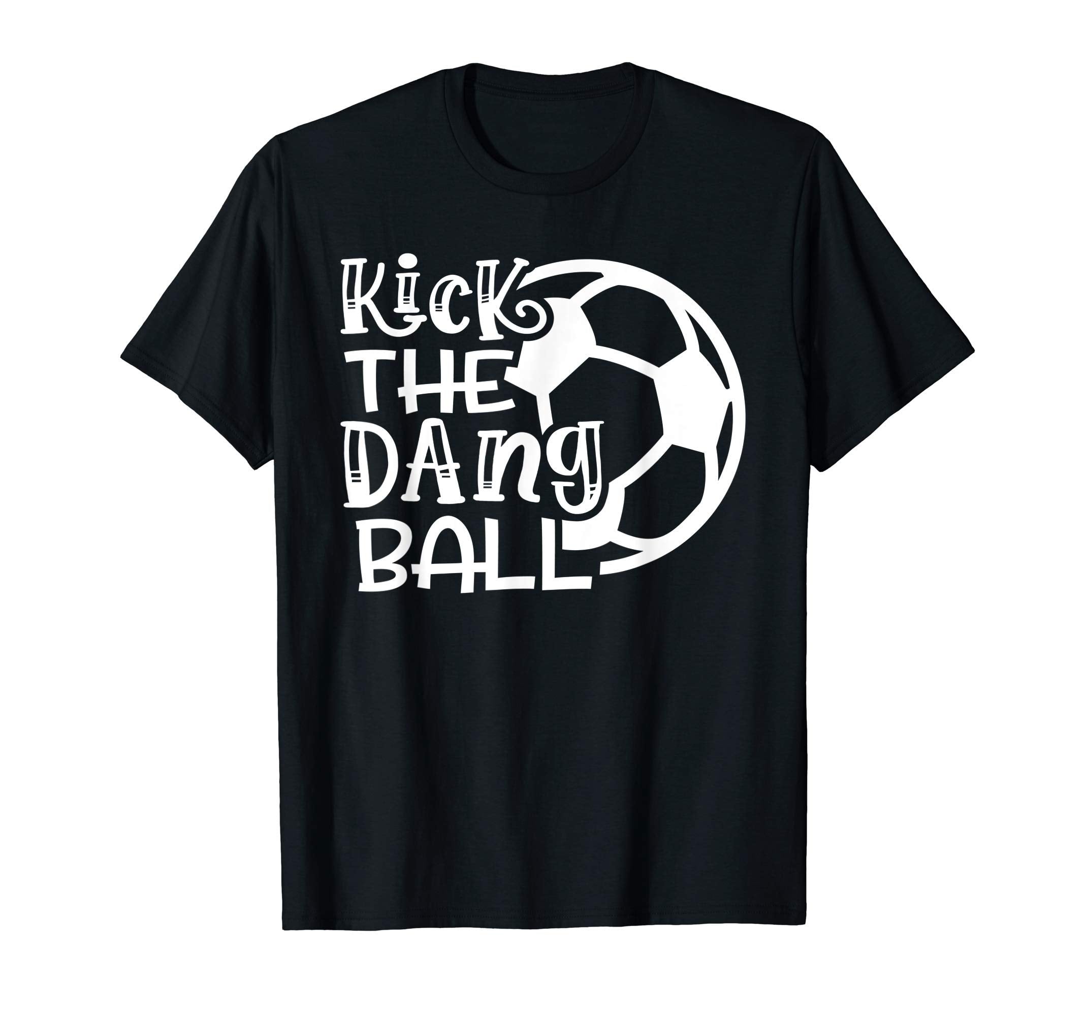 Kick Dang Ball Soccer Funny T-Shirt - Streetwear Style for Adults - T-Shirt, Sweatshirt, Hoodie