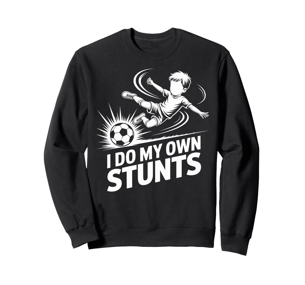 I Do My Own Stunts Soccer Player Sweatshirt - Unique Graphic Unisex - T-Shirt, Sweatshirt, Hoodie