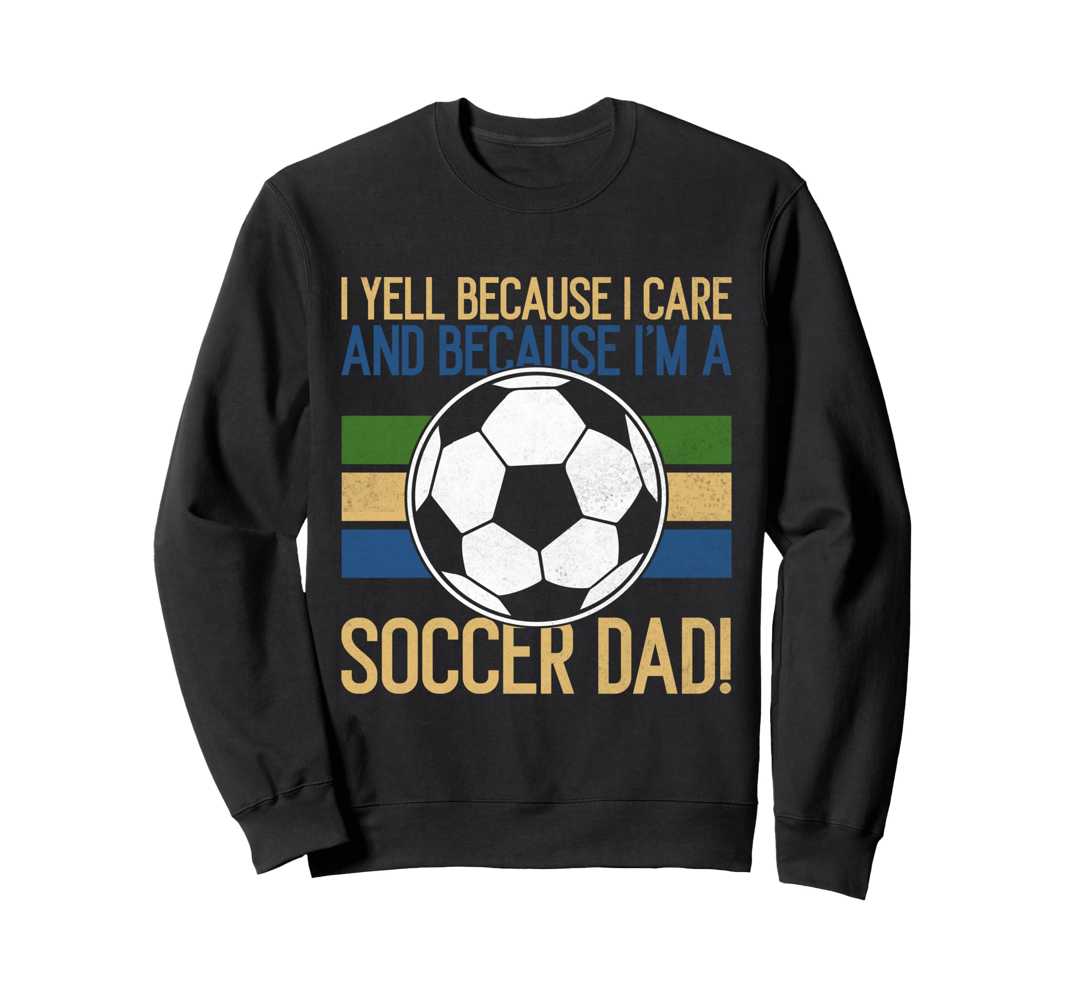 I Yell Because I Care Soccer Dad Sweatshirt - Trendy Graphic Men Women - T-Shirt, Sweatshirt, Hoodie