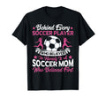 Behind Every Soccer Player Believe T-Shirt - Casual Everyday Wear Unisex - T-Shirt, Sweatshirt, Hoodie