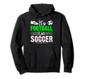 Its Football Nor Soccer Fan Training Hoodie - Trendy Graphic for Adults - T-Shirt, Sweatshirt, Hoodie
