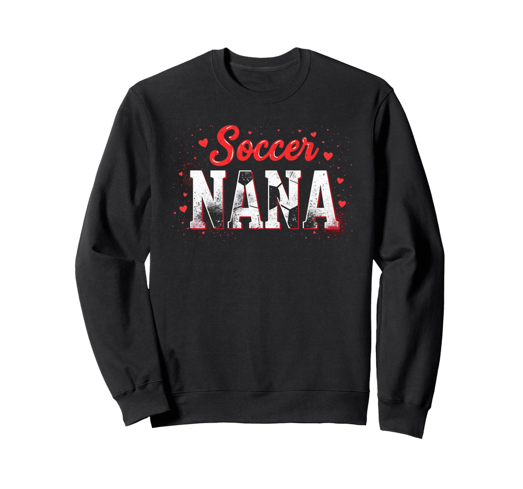 Proud Soccer Nana Funny Grandma Sweatshirt - Unique Graphic Men Women - T-Shirt, Sweatshirt, Hoodie