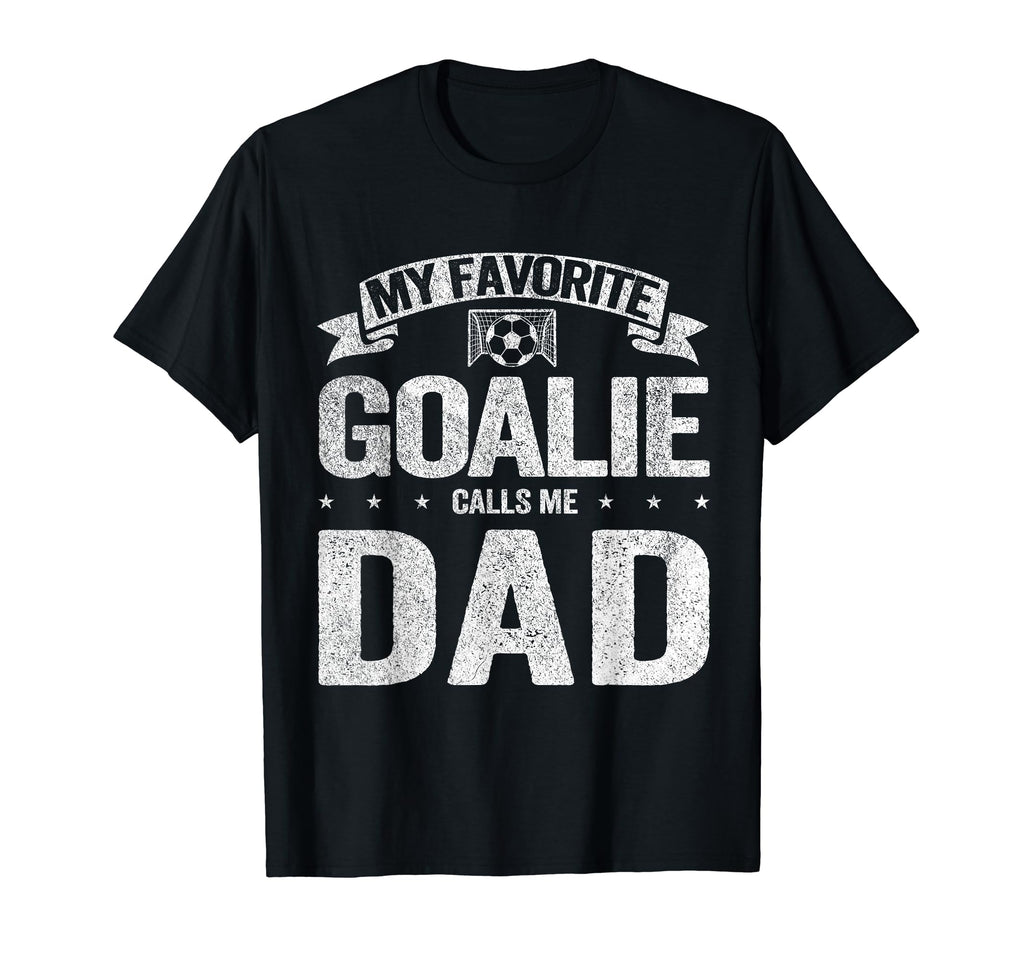 My Favorite Goalie Calls Me Dad T-Shirt - Fun Novelty Design Men Women - T-Shirt, Sweatshirt, Hoodie