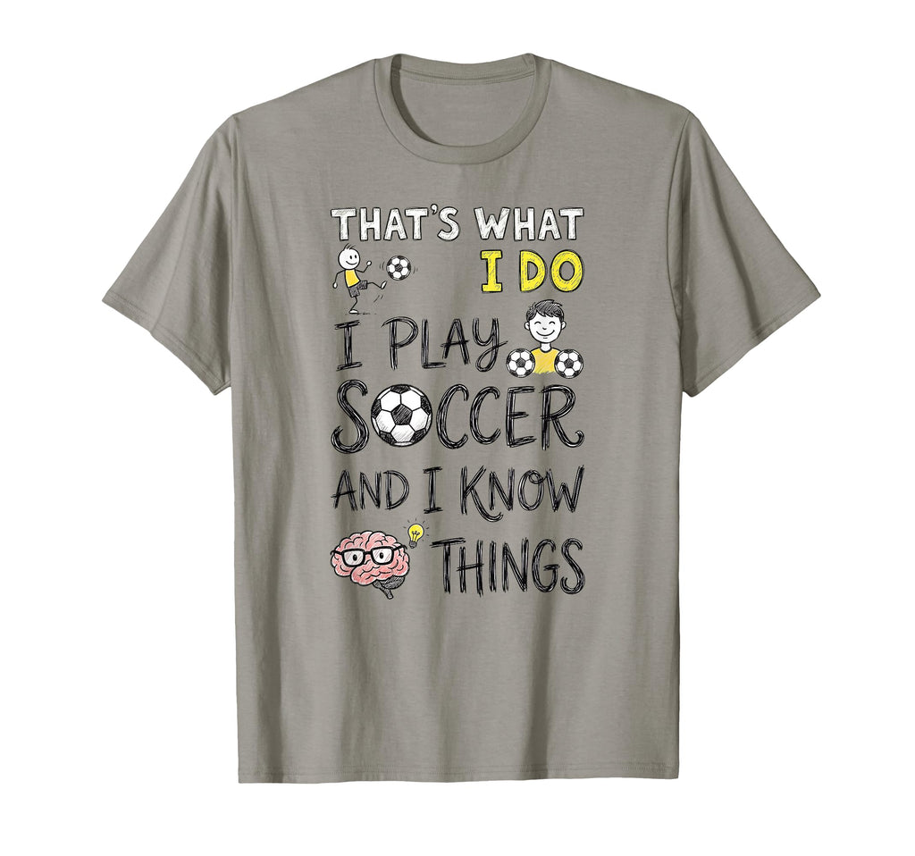 Thats What I Do I Play Soccer And I Know T-Shirt - Graphic Print Unisex - T-Shirt, Sweatshirt, Hoodie