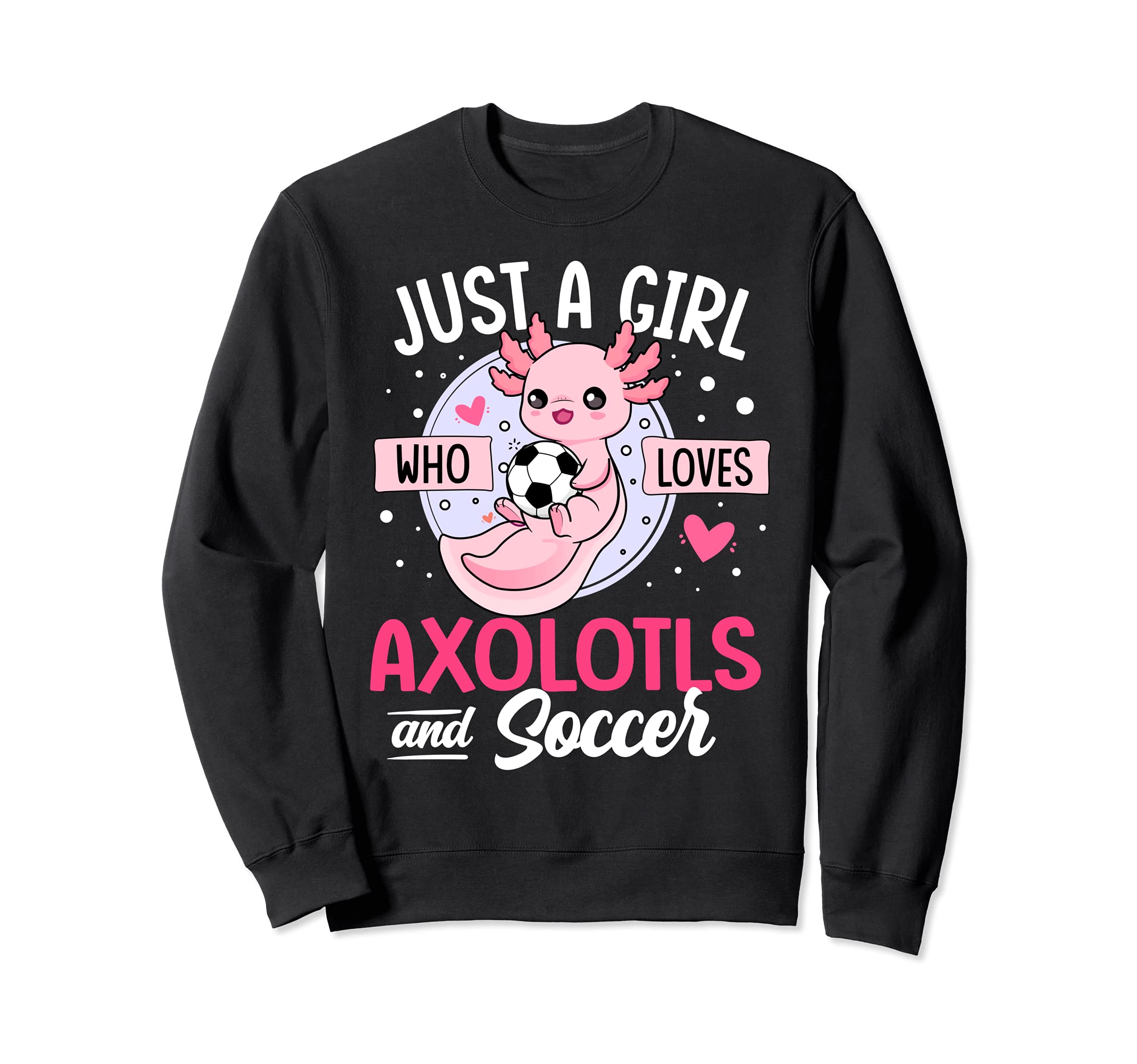 Just Who Loves Axolotls And Soccer Sweatshirt - Unique Graphic Unisex - T-Shirt, Sweatshirt, Hoodie
