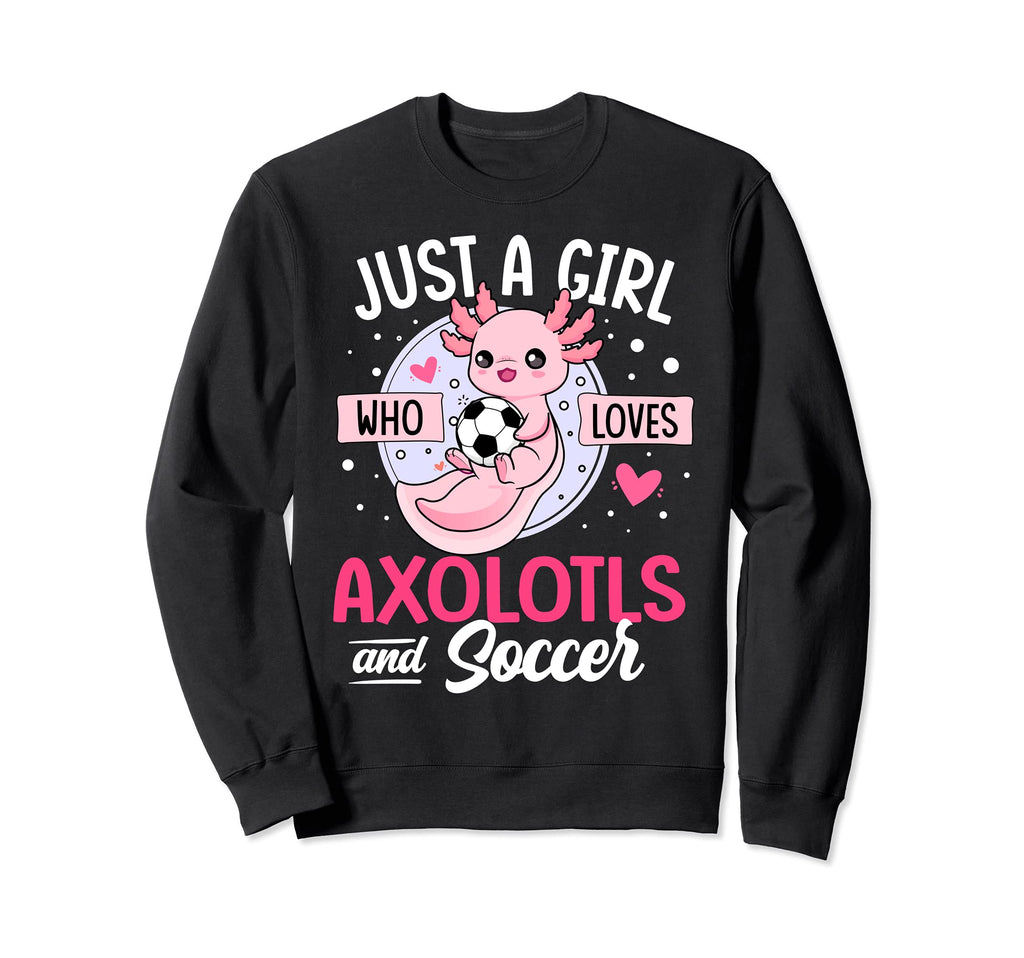 Just Who Loves Axolotls And Soccer Sweatshirt - Trendy Graphic Men Women - T-Shirt, Sweatshirt, Hoodie