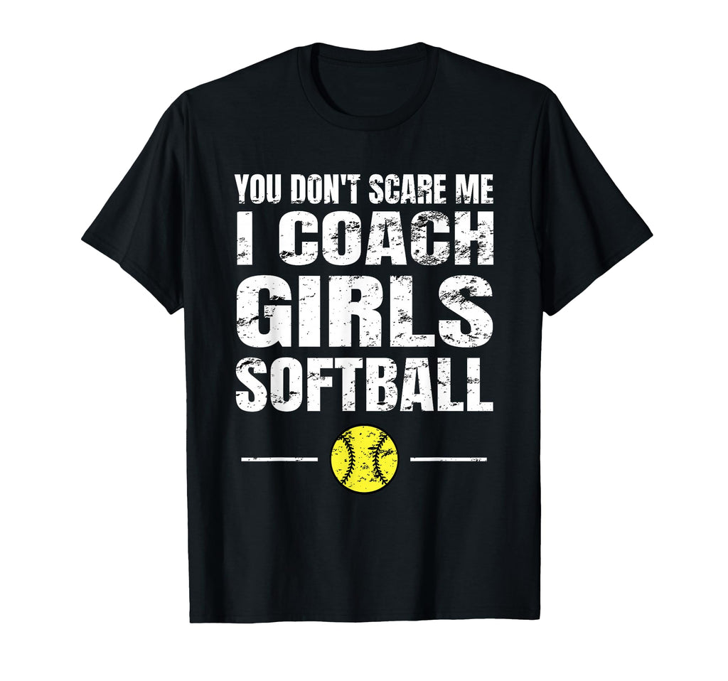 You Dont Scare Me I Coach Softball T-Shirt - Casual Everyday Wear Men Women - T-Shirt, Sweatshirt, Hoodie