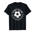 Im Not Yelling This Is My Soccer T-Shirt - Fun Novelty Design for Adults - T-Shirt, Sweatshirt, Hoodie