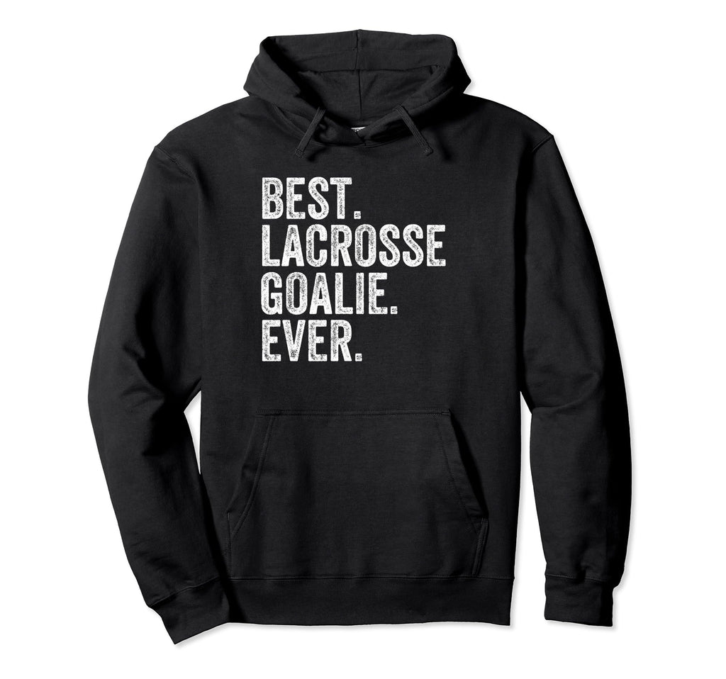 Best Lacrosse Lax Goalie Funny Goalkeeper Hoodie - Unique Graphic Unisex - T-Shirt, Sweatshirt, Hoodie