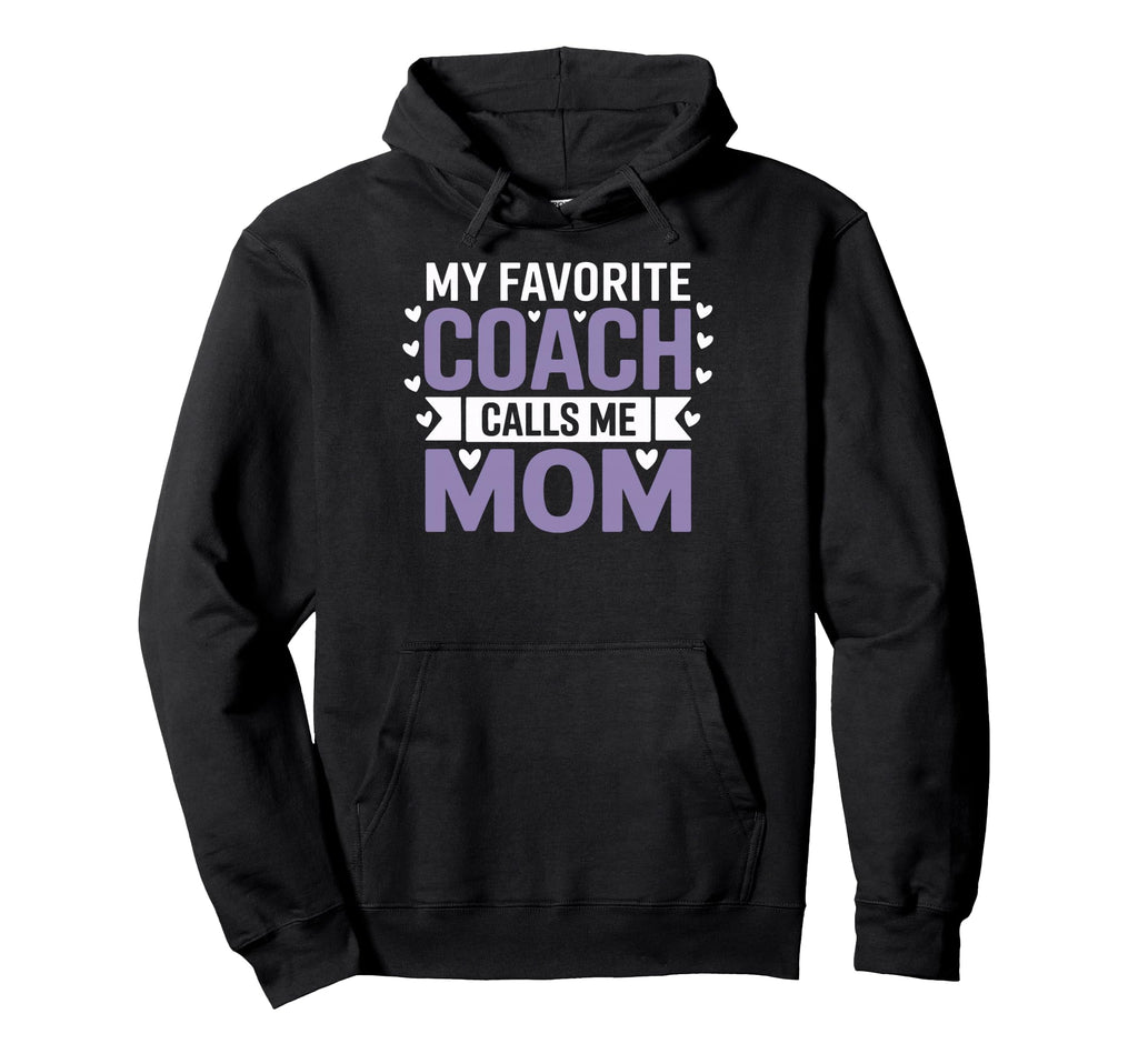 My Favorite Coach Calls Me Mom Hoodie - Fun Novelty Design for Adults - T-Shirt, Sweatshirt, Hoodie