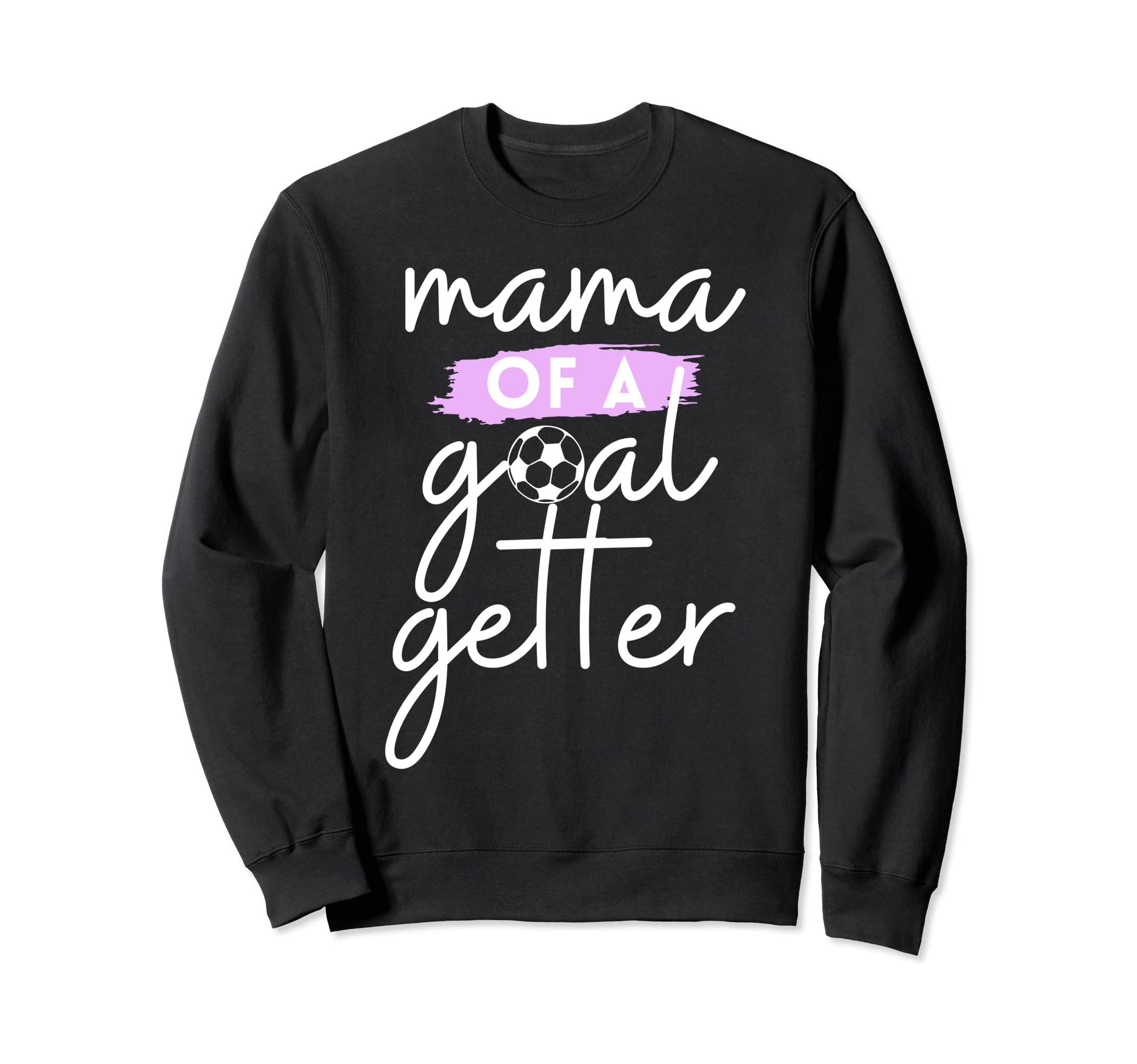 Mama Goal Getter Soccer Mom And Sweatshirt - Fun Novelty Design Unisex - T-Shirt, Sweatshirt, Hoodie