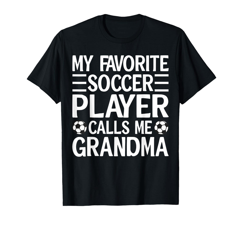 My Favorite Soccer Player Calls Me Grandma T-Shirt - Novelty Apparel Unisex - T-Shirt, Sweatshirt, Hoodie
