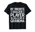 My Favorite Soccer Player Calls Me Grandma T-Shirt - Novelty Apparel Unisex - T-Shirt, Sweatshirt, Hoodie