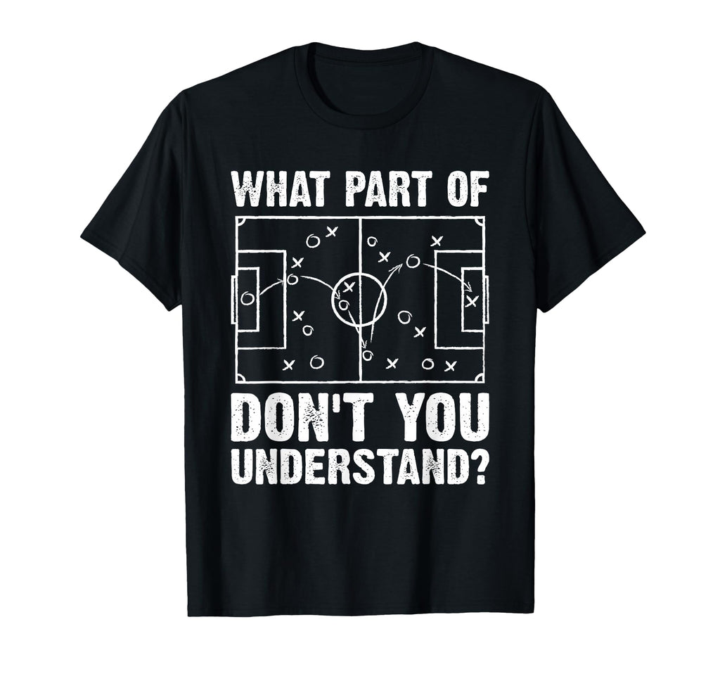 What Part Soccer Dont You Understand Funny T-Shirt - Unique Graphic Unisex - T-Shirt, Sweatshirt, Hoodie